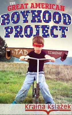 The Great American Boyhood Project Tad Simons 9780996111034 Pembroke Press