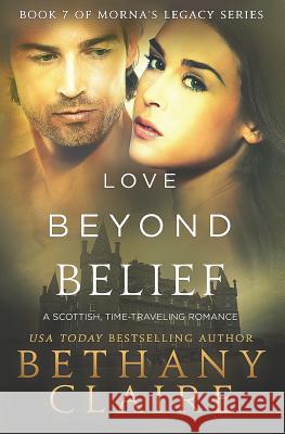 Love Beyond Belief: A Scottish, Time Travel Romance Bethany Claire 9780996113649 Bethany Claire Books, LLC