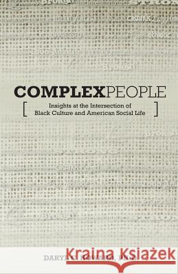 Complex People: Insights at the Intersection of Black Culture and American Social Life Daryl C. Howar 9780996115155 Hue Initiatives Press