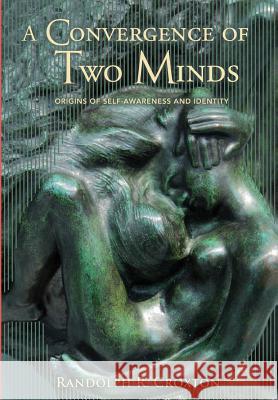 A Convergence of Two Minds: Origins of Self-awareness and Identity Croxton, Randolph R. 9780996117609