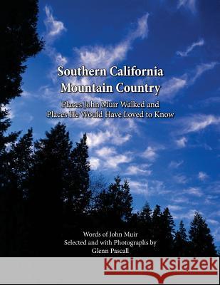 Southern California Mountain Country: Places John Muir Walked and Places He Would Have Loved to Know Sierra Club Angeles Chapter              Glenn Pascall Marjorie Rose Alexander 9780996119900 Sierra Club Angeles Chapter