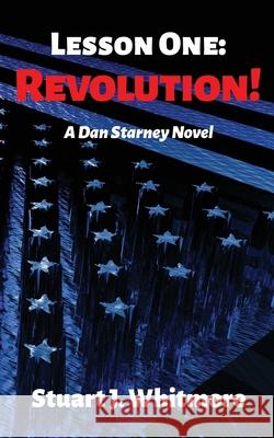 Lesson One: Revolution! Stuart J. Whitmore 9780996125895