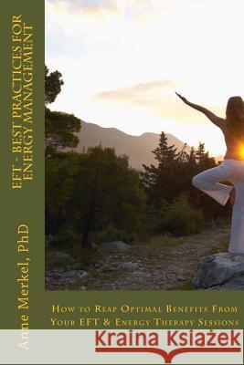 Eft - Best Practices for Energy Management: How to Reap Optimal Benefits from Your Eft & Energy Therapy Sessions Anne I. Merke 9780996126212 Not Avail