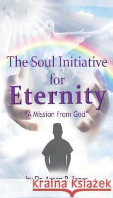 The Soul Initiative for Eternity Aaron R. Jones 9780996126731