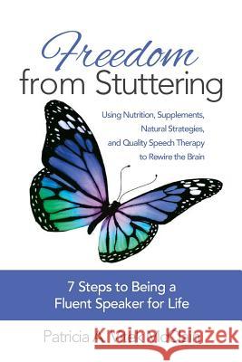 Freedom from Stuttering: Using Nutrition, Supplements, Natural Strategies, and Quality Speech Therapy to Rewire the Brain Patricia a. Vite 9780996128803 Wrw