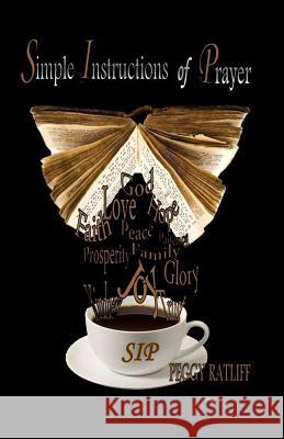 S I P: Simple Instructions of Prayer Peggy K. Ratliff 9780996129411