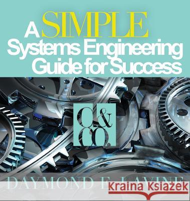 A SIMPLE Systems Engineering Guide for Success Lavine, Daymond E. 9780996132336