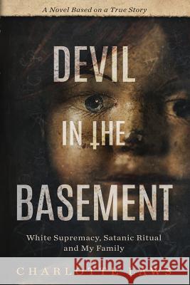 Devil in the Basement: White Supremacy, Satanic Ritual and My Family Charlotte Laws 9780996133531 Stroud House Publishing