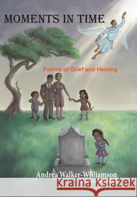 Moments in Time Poems of Grief and Healing Andrea Williamson Iesha Bryant Eli Ziv 9780996134644 Create Noise