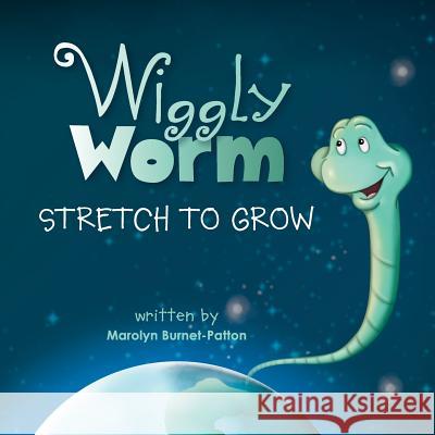 Wiggly Worm: Stretch to Grow Marolyn Burnet-Patton   9780996143486 MindStir Media