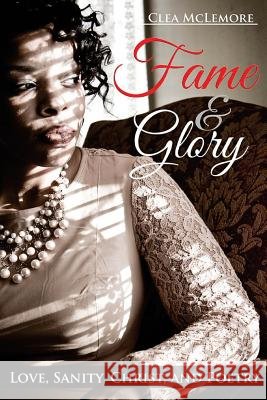 Fame & Glory: Love, Sanity, Christ, and Poetry Clea McLemore 9780996144209