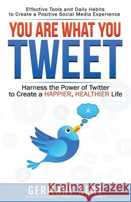 You Are What You Tweet: Harness the Power of Twitter to Create a Happier, Healthier Life Germany Kent Russell P. Reader 9780996146890 Star Stone Press