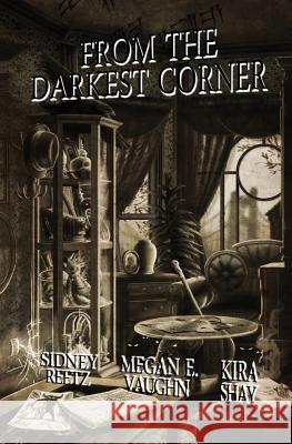 From the Darkest Corner Kira Shay Megan E. Vaughn Sidney Reetz 9780996148542