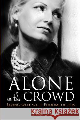 Alone in the Crowd - Living Well with Endometriosis Ania G 9780996148627