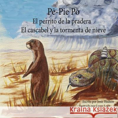 Pē-Pie-Pō El perrito de la pradera: El cascabel y la tormenta de nieve Hudson, Josie 9780996150644 Fish's Mouth Enterprises, LLC