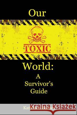 Our Toxic World: A Survivor's Guide Kathleen Barnes 9780996158930