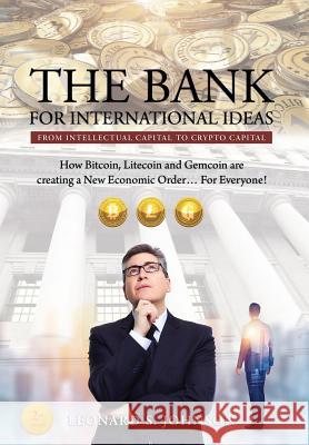 The Bank for International Ideas: From Intellectual Capital to Crypto Capital Leonard S. Johnson 9780996161008 Johnson and Associates