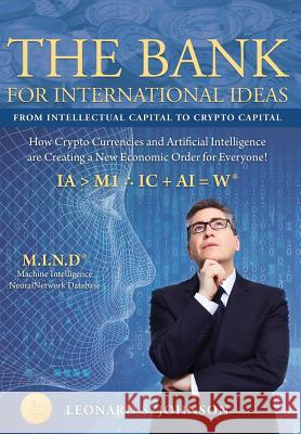 The Bank for International Ideas: How Crypto Currencies and Artificial Intelligence are creating a New Economic Order for Everyone! Johnson, Leonard S. 9780996161015