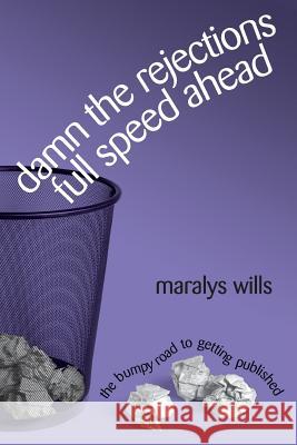 Damn the Rejections, Full Speed Ahead: The Bumpy Road to Getting Published Maralys Wills 9780996167567 Lemon Lane Press