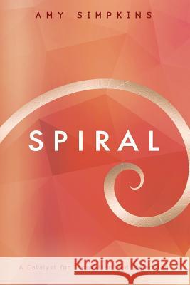 Spiral: A Catalyst for Innovation and Expansion Amy Simpkins 9780996169271