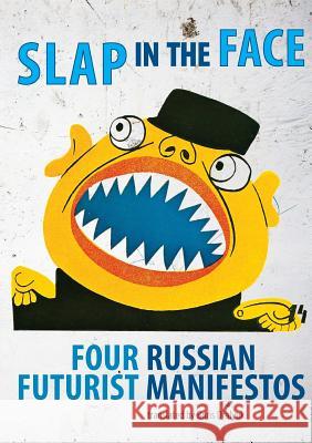 Slap in the Face: Four Russian Futurist Manifestos Boris Dralyuk (Los Angeles Review of Books) 9780996169646 Insert Blanc Press