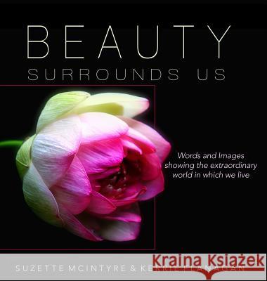 Beauty Surrounds Us: A Words & Images Coffee Table Book Kerrie Flanagan Suzette McIntyre 9780996171021