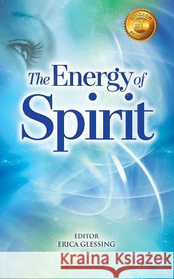 The Energy of Spirit Erica Glessing 9780996171205 Happy Publishing