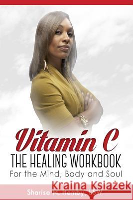 Vitamin C: The Healing Workbook for the Mind, Body and Soul Sharise M. Hemby 9780996172226 Expected End Entertainment