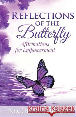 Reflections of the Butterfly: Affirmations for Empowerment C. Nathaniel Brown Necole F. Turner 9780996172257