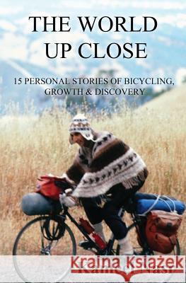 The World Up Close: 15 Personal Stories of Bicycling, Growth & Discovery Kameel B Nasr   9780996175302 Curiosity Books