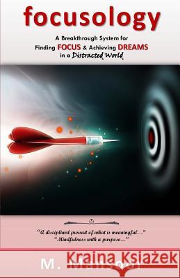 Focusology: A Breakthrough System for Finding FOCUS & Achieving DREAMS in a Distracted World! Mansoor, M. 9780996175418 M. Mansoor