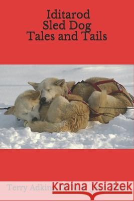 Iditarod Sled Dog Tales and Tails Jean Wise Terry Adkin 9780996175517 Simonsays, LLC