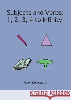 Subjects and Verbs: 1, 2, 3, 4 to Infinity: 1, 2, 3, 4 to Infinity Duncans, Ralph, Jr. 9780996176606 Ralph Duncans Jr