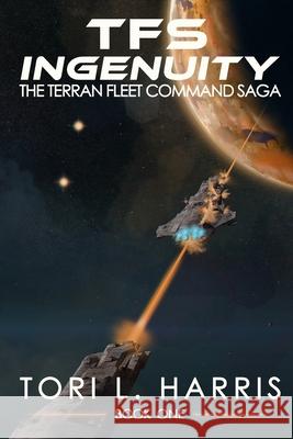 TFS Ingenuity: The Terran Fleet Command Saga - Book 1 Harris, Tori L. 9780996179621 Authortoriharris.com