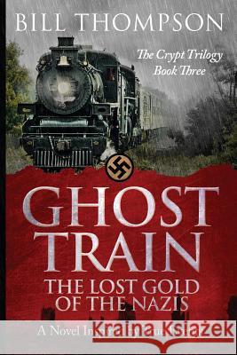 Ghost Train: The Lost Gold of the Nazis Bill Thompson 9780996181686