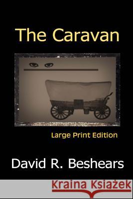 The Caravan - LPE: Large Print Edition Beshears, David R. 9780996181839 Greybeard Publishing