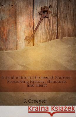 Introduction to the Jewish Sources: Preserving History, Structure, and Heart S. Creeger 9780996183925