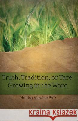 Truth, Tradition, or Tare: Growing in the Word Hollisa Alewine, PhD 9780996183970 Beky Books