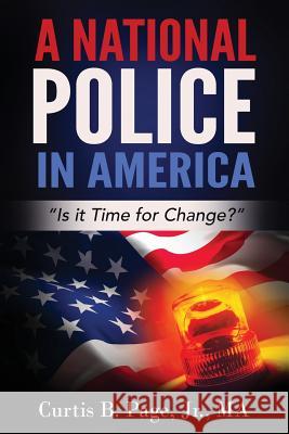 A National Police in America: Is it Time for Change? Page, Curtis 9780996185714 Curtis B Page