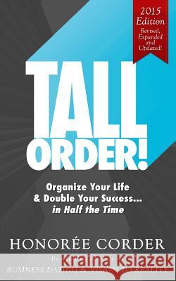 Tall Order!: Organize Your Life and Double Your Success in Half the Time Honoree Corder 9780996186131