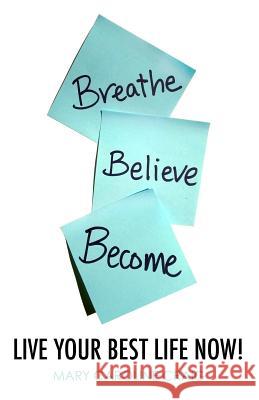 Breathe Believe Become: Live YOUR Best Life Now! Krabak, Brian J. 9780996187411