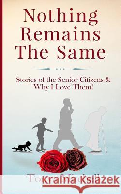 Nothing Remains The Same: Stories of the Senior Citizens and Why I Love Them! Massey, Angela D. 9780996190893