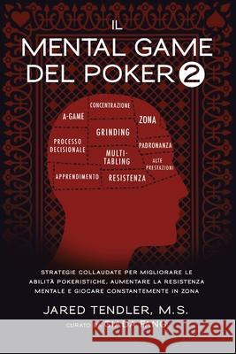Il Mental Game Del Poker 2: Strategie Collaudate per Migliorare le Abilità Pokeristiche, Aumentare la Resistenza Mentale e Giocare Costantemente I Tendler, Jared 9780996191982 Jared Tendler, LLC