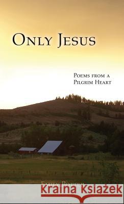 Only Jesus: Poems from a Pilgrim Heart Emily Potter 9780996193214 Emily May Potter