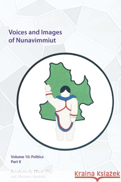 Voices and Images of Nunavimmiut, Volume 10: Politics, Part II Minnie Grey Marianne A Stenbaek  9780996193818