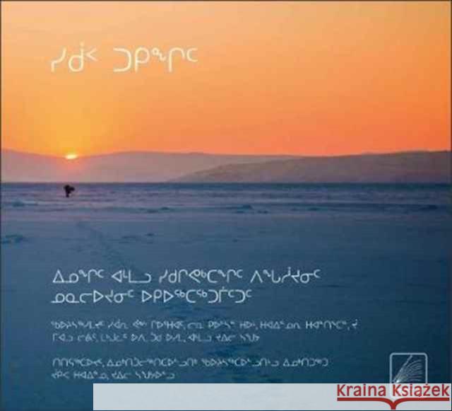 Sikuup Tukingit (the Meaning of Ice) Inuktitut Edition: People and Sea Ice in Three Arctic Communities Shari Gearheard Lene Kielsen Holm Henry Huntington 9780996193887