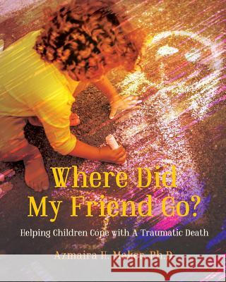 Where Did My Friend Go?: Helping Children Cope With A Traumatic Death Maker Ph. D., Azmaira H. 9780996194112 Aspiring Families Press