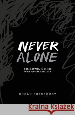 Never Alone: Following God When You Can't Feel Him (Black Cover) Dugan Sherbondy 9780996196505