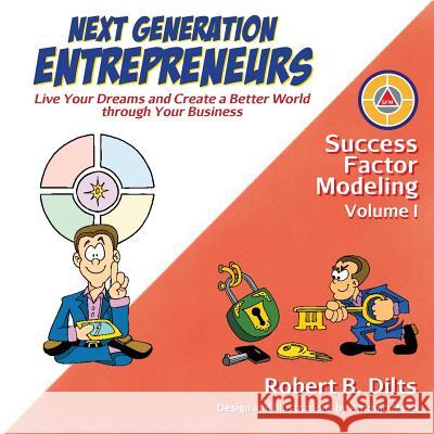 Next Generation Entrepreneurs: Live Your Dreams and Create a Better World Through Your Business Robert B Dilts Antonio Meza  9780996200400