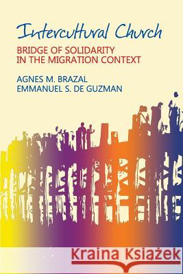 Intercultural Church: Bridge of Solidarity in the Migration Context Agnes M. Brazal Emmanuel S. D 9780996201704 Borderless Press